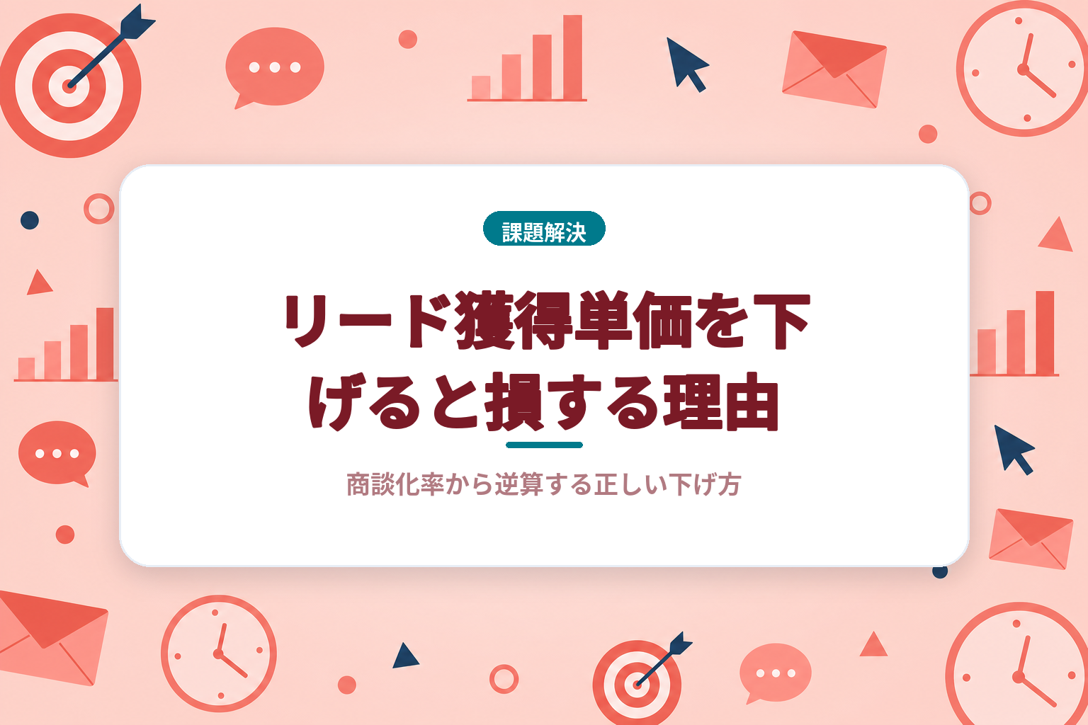 リード獲得単価を下げると損する理由｜商談化率から逆算する正しい下げ方