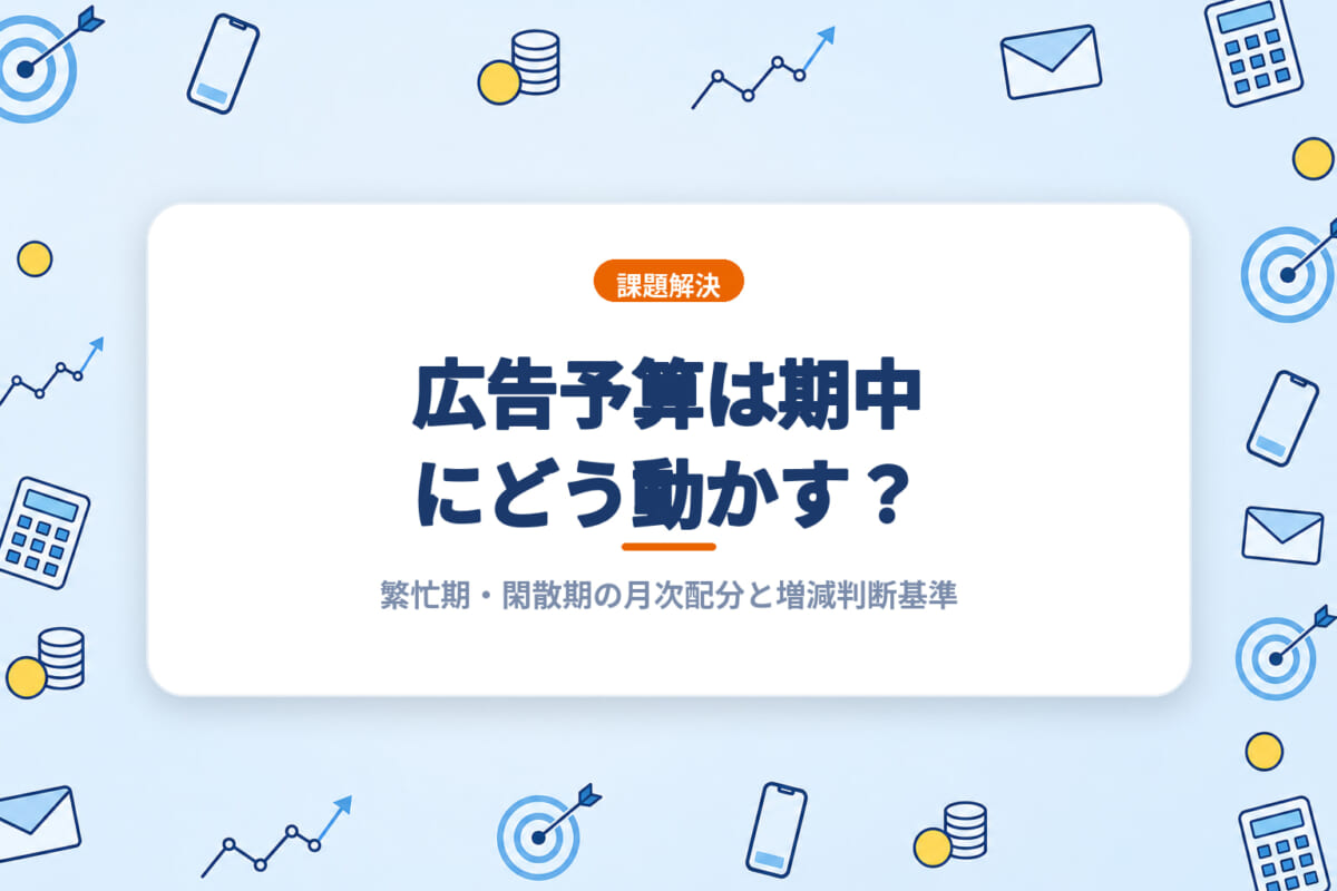 広告予算は期中にどう動かす？繁忙期・閑散期の月次配分と増減判断基準