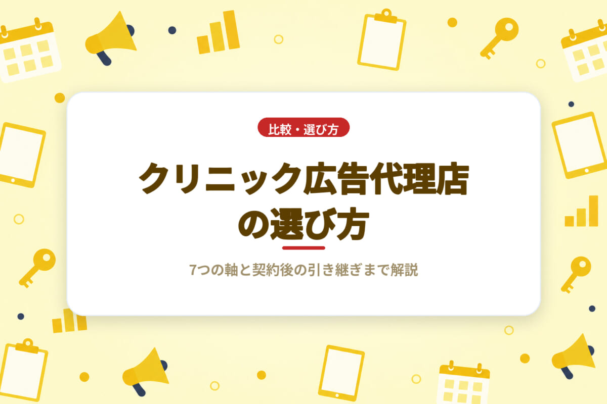 クリニック広告代理店の選び方｜7つの軸と契約後の引き継ぎまで解説