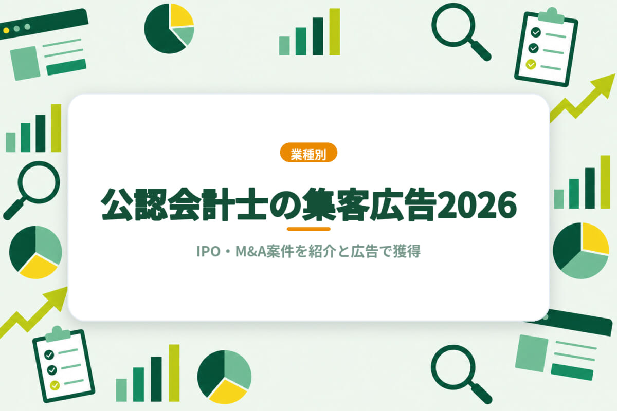 公認会計士の集客広告2026｜IPO・M&A案件を紹介と広告で獲得